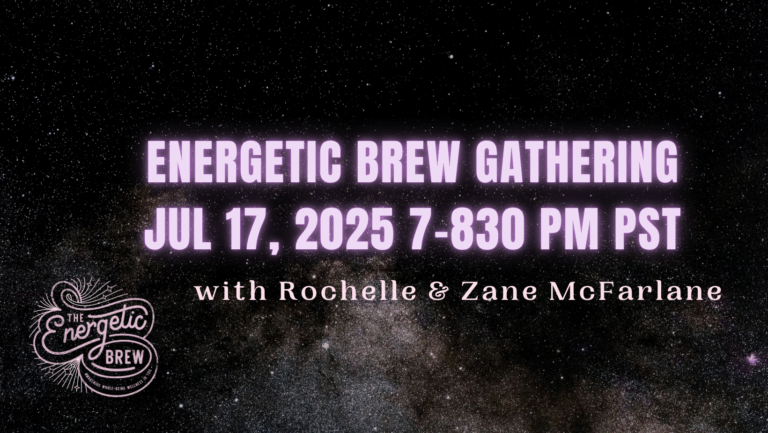 Energetic Brew Gathering July 17th, 2025 at 7-8:30 pm PST With Rochelle & Zane McFarlane