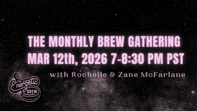 Energetic Brew Gathering March12th, 2026 at 7-8:30 pm PST With Rochelle & Zane McFarlane