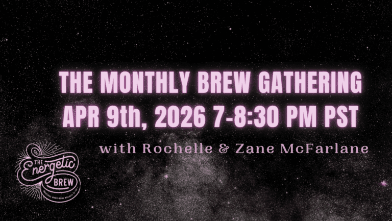 Energetic Brew Gathering April 9th, 2026 at 7-8:30 pm PST With Rochelle & Zane McFarlane